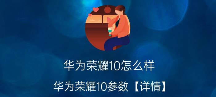 华为荣耀10怎么样 华为荣耀10参数【详情】